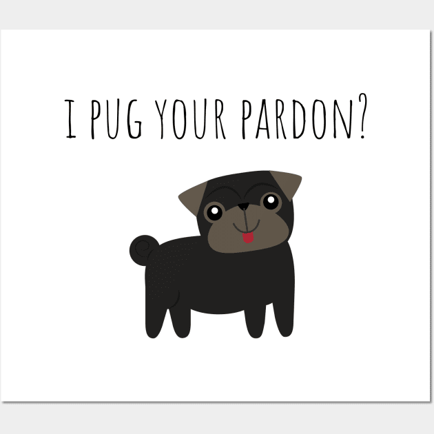 Pug Lover Pun I Pug Your Pardon Wall Art by A.P.